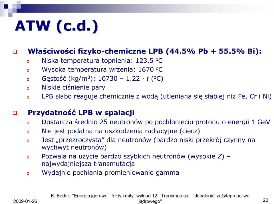 prtnu energii 1 GeV Nie jest pdatna na uszkdzenia radiacyjne (ciecz) Jest przeźrczysta dla neutrnów (bardz niski przekrój czynny na wychwyt neutrnów) Pzwala na użycie bardz