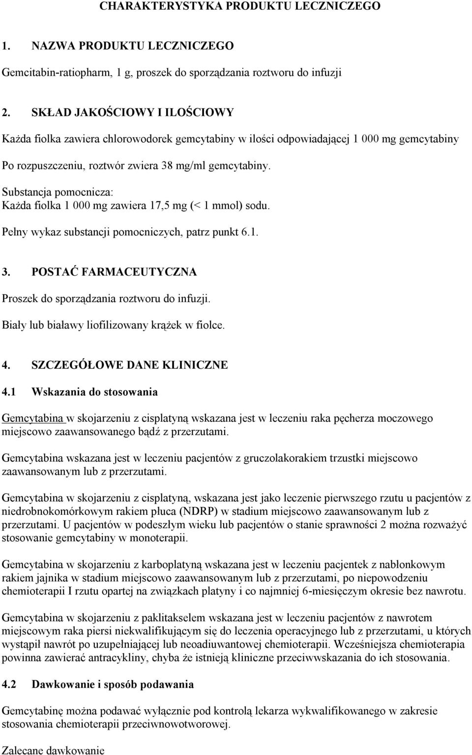 Substancja pomocnicza: Każda fiolka 1 000 mg zawiera 17,5 mg (< 1 mmol) sodu. Pełny wykaz substancji pomocniczych, patrz punkt 6.1. 3.