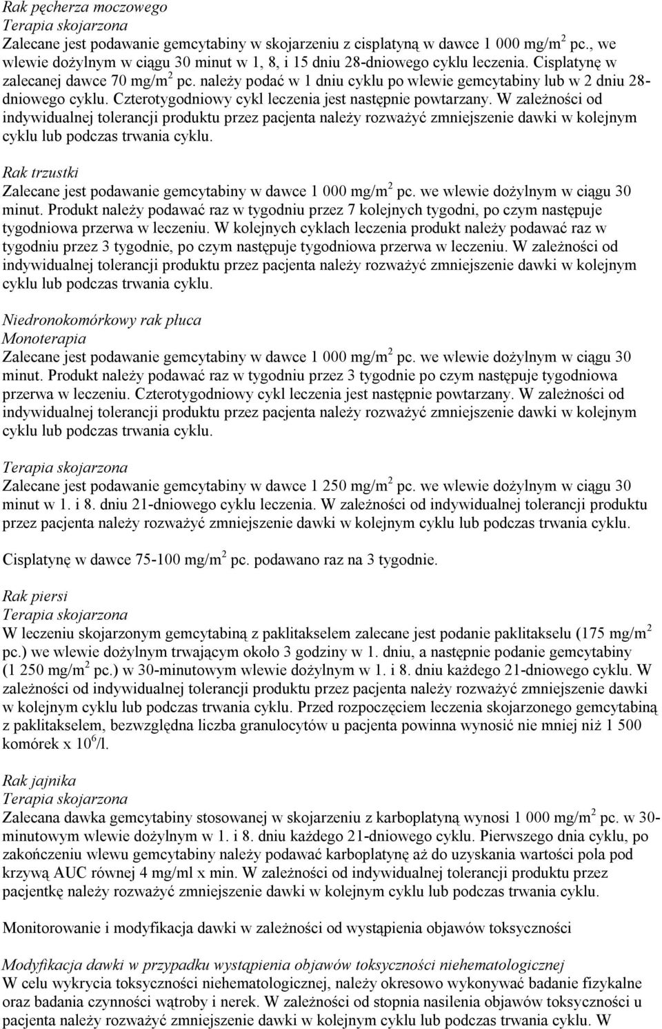 należy podać w 1 dniu cyklu po wlewie gemcytabiny lub w 2 dniu 28- dniowego cyklu. Czterotygodniowy cykl leczenia jest następnie powtarzany.