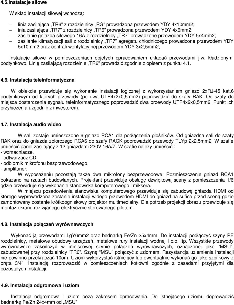 centrali wentylacyjnej przewodem YDY 3x2,5mm2; Instalacje siłowe w pomieszczeniach objętych opracowaniem układać przewodami j.w. kładzionymi podtynkowo.