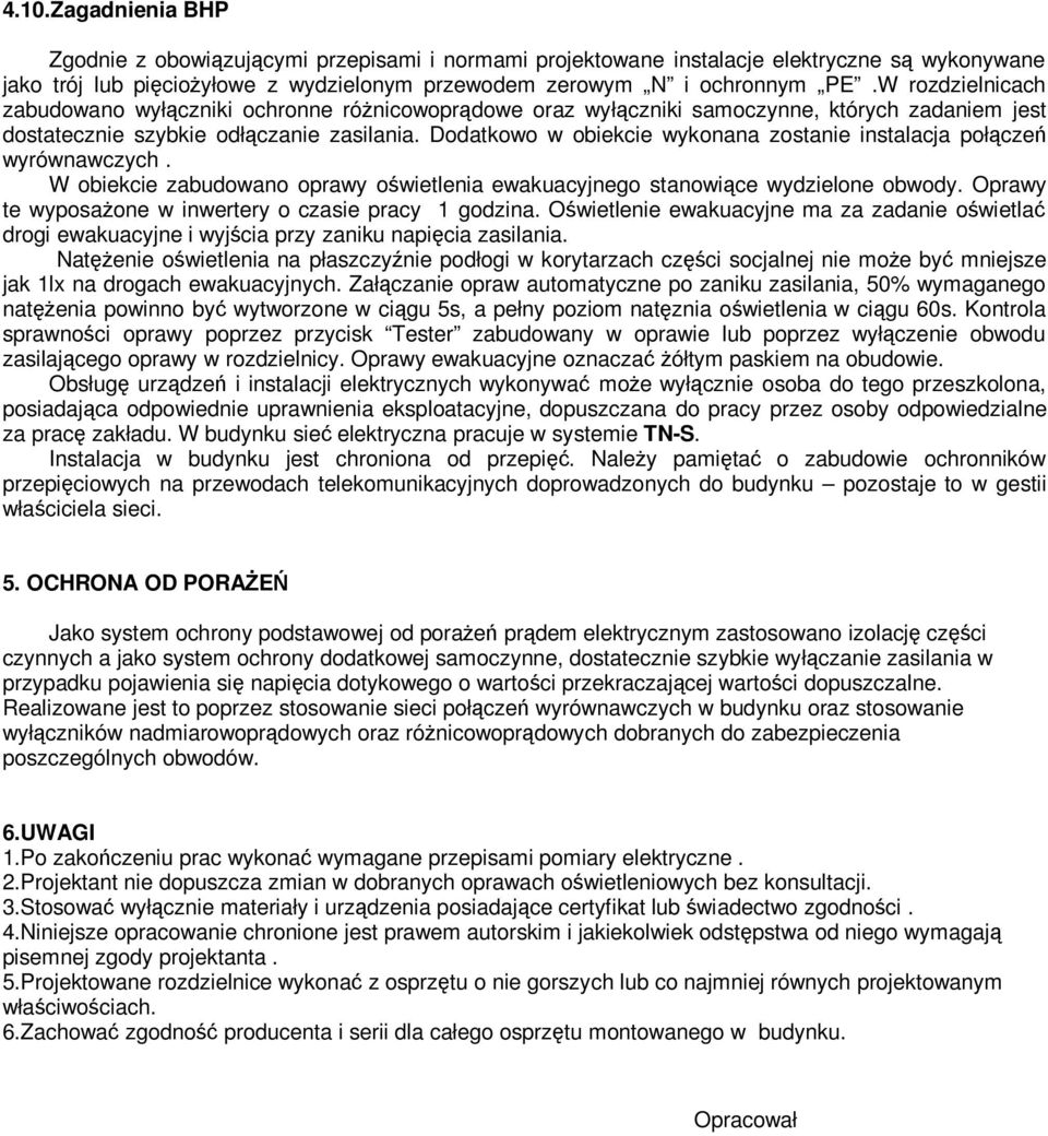 Dodatkowo w obiekcie wykonana zostanie instalacja połączeń wyrównawczych. W obiekcie zabudowano oprawy oświetlenia ewakuacyjnego stanowiące wydzielone obwody.