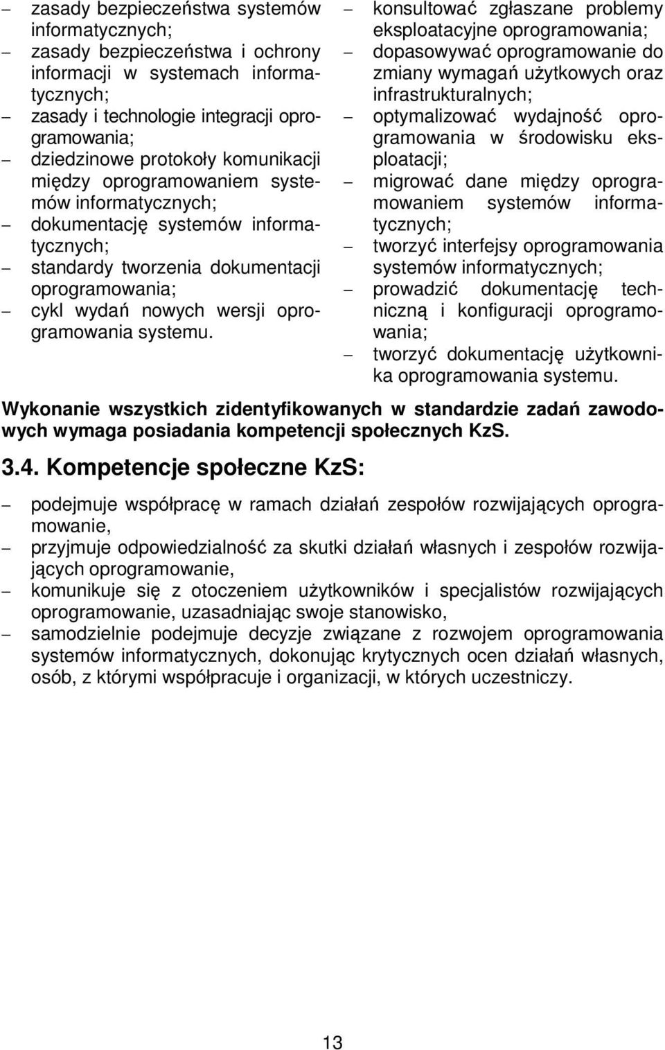 konsultować zgłaszane problemy eksploatacyjne oprogramowania; dopasowywać oprogramowanie do zmiany wymagań użytkowych oraz infrastrukturalnych; optymalizować wydajność oprogramowania w środowisku