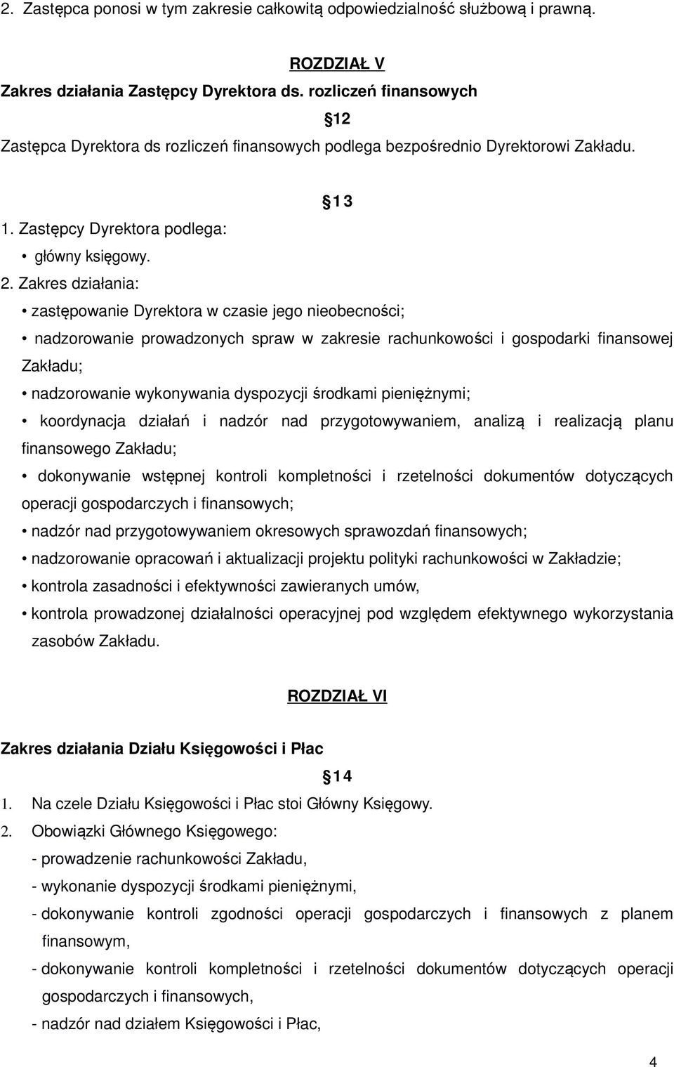 Zakres działania: zastępowanie Dyrektora w czasie jego nieobecności; nadzorowanie prowadzonych spraw w zakresie rachunkowości i gospodarki finansowej Zakładu; nadzorowanie wykonywania dyspozycji