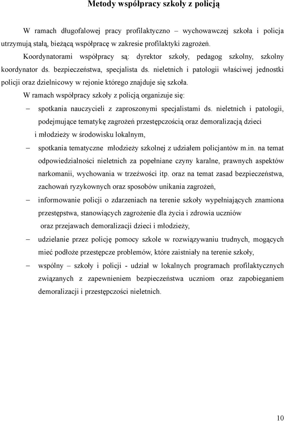 nieletnich i patologii właściwej jednostki policji oraz dzielnicowy w rejonie którego znajduje się szkoła.