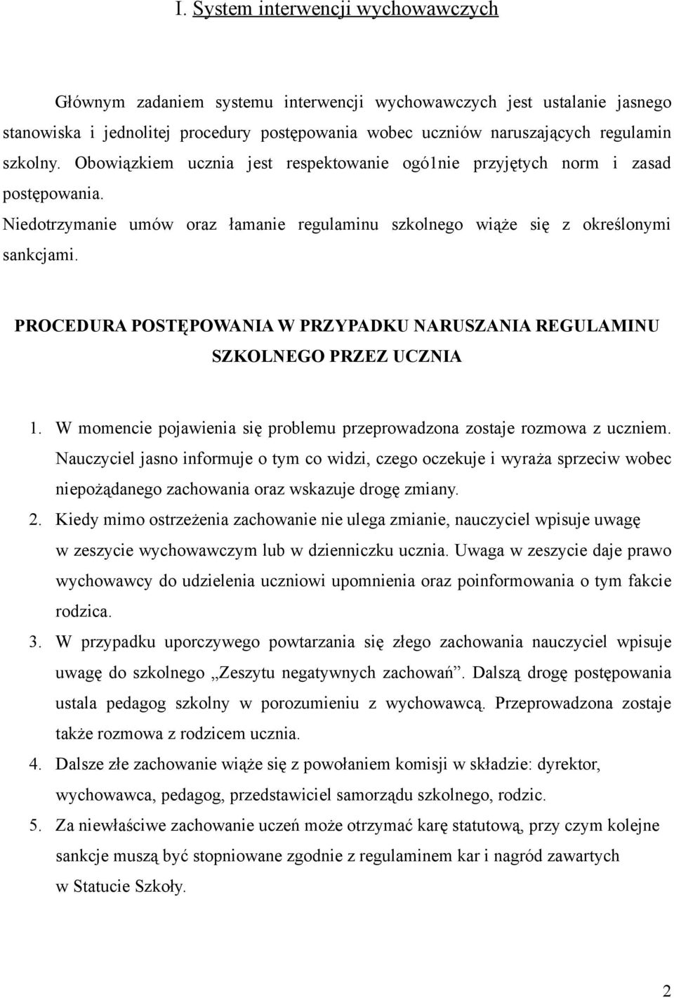 PROCEDURA POSTĘPOWANIA W PRZYPADKU NARUSZANIA REGULAMINU SZKOLNEGO PRZEZ UCZNIA 1. W momencie pojawienia się problemu przeprowadzona zostaje rozmowa z uczniem.