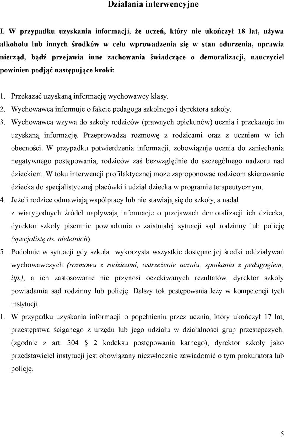 świadczące o demoralizacji, nauczyciel powinien podjąć następujące kroki: 1. Przekazać uzyskaną informację wychowawcy klasy. 2. Wychowawca informuje o fakcie pedagoga szkolnego i dyrektora szkoły. 3.