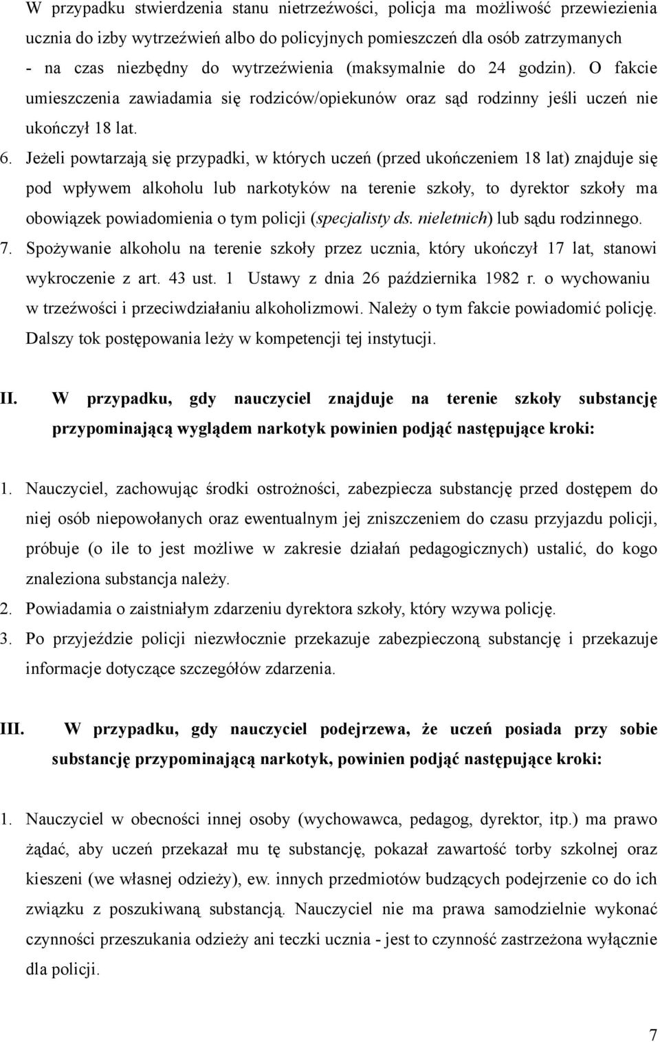 Jeżeli powtarzają się przypadki, w których uczeń (przed ukończeniem 18 lat) znajduje się pod wpływem alkoholu lub narkotyków na terenie szkoły, to dyrektor szkoły ma obowiązek powiadomienia o tym