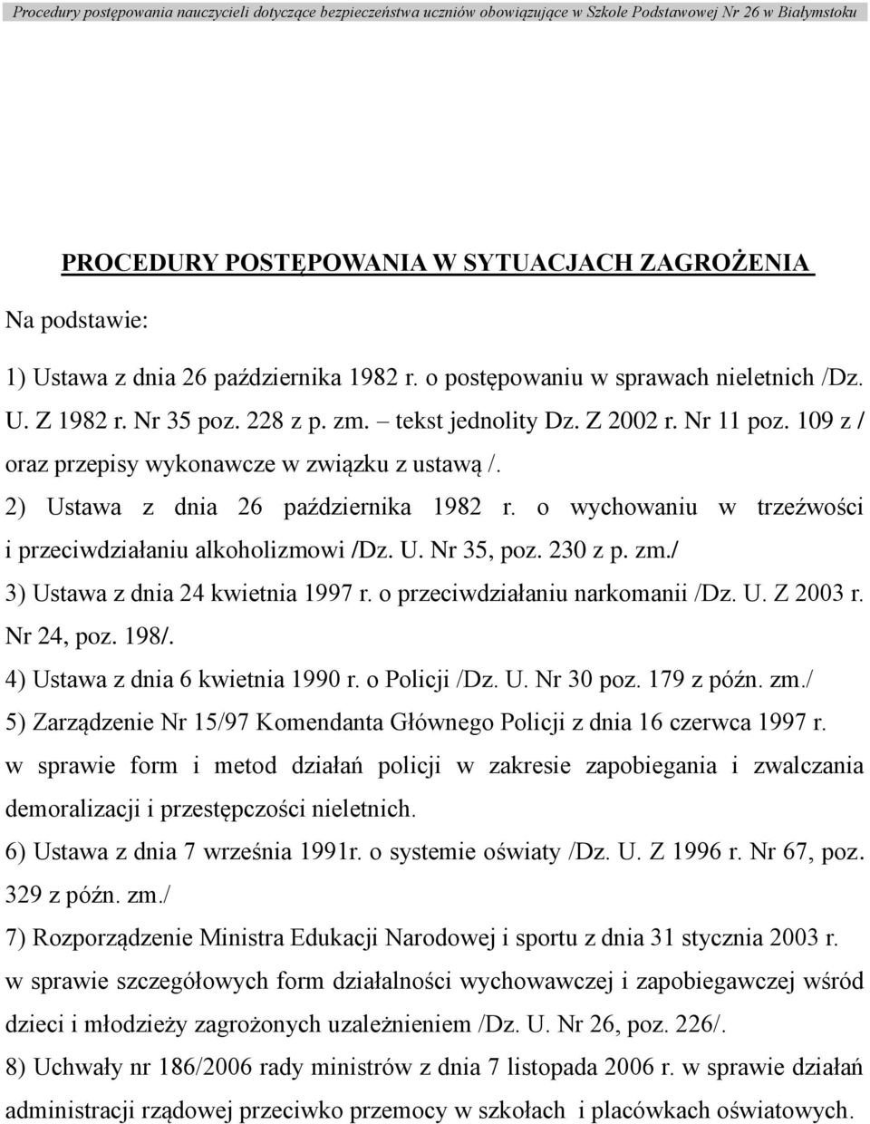 230 z p. zm./ 3) Ustawa z dnia 24 kwietnia 1997 r. o przeciwdziałaniu narkomanii /Dz. U. Z 2003 r. Nr 24, poz. 198/. 4) Ustawa z dnia 6 kwietnia 1990 r. o Policji /Dz. U. Nr 30 poz. 179 z późn. zm./ 5) Zarządzenie Nr 15/97 Komendanta Głównego Policji z dnia 16 czerwca 1997 r.