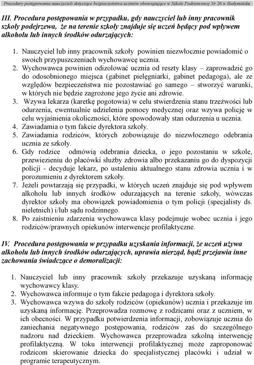 Wychowawca powinien odizolować ucznia od reszty klasy zaprowadzić go do odosobnionego miejsca (gabinet pielęgniarki, gabinet pedagoga), ale ze względów bezpieczeństwa nie pozostawiać go samego