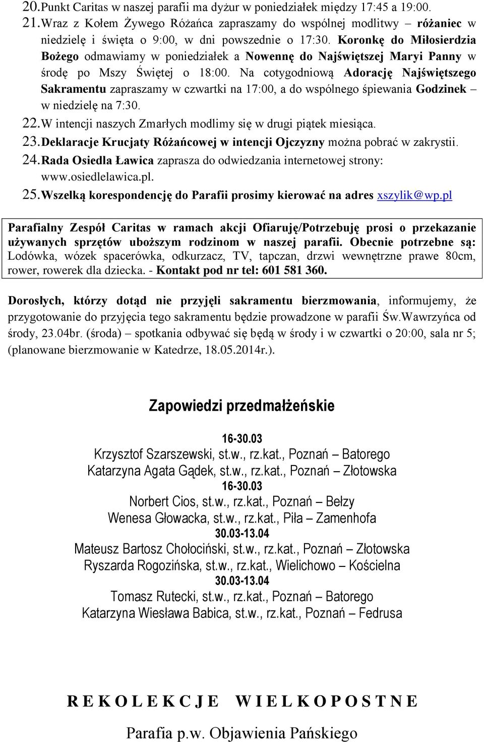 Koronkę do Miłosierdzia Bożego odmawiamy w poniedziałek a Nowennę do Najświętszej Maryi Panny w środę po Mszy Świętej o 18:00.