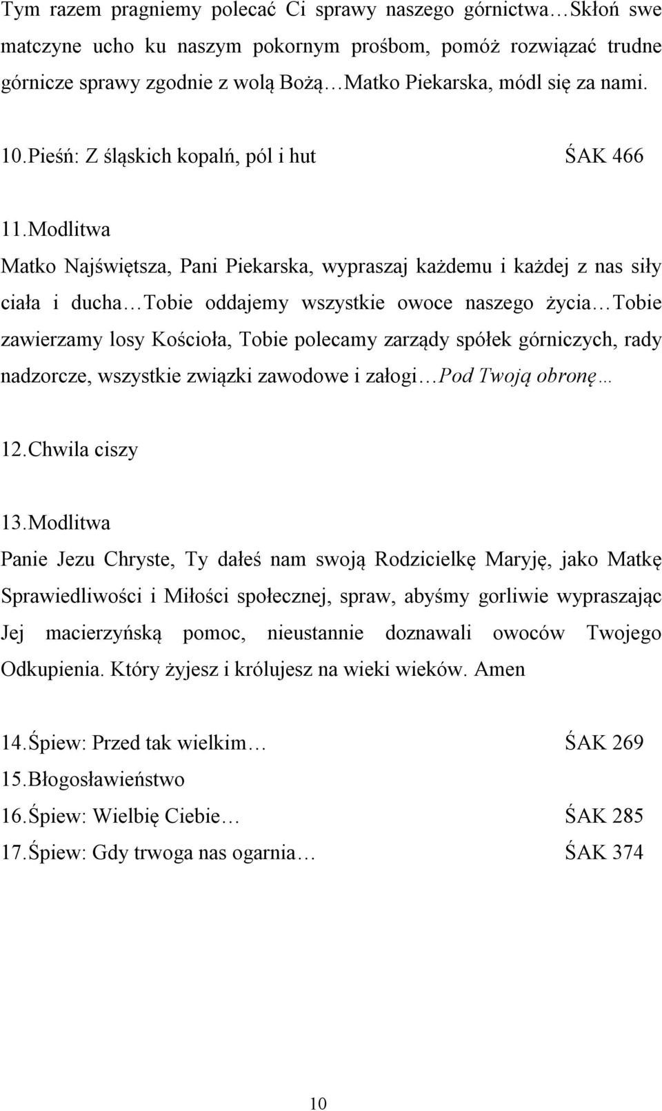 Modlitwa Matko Najświętsza, Pani Piekarska, wypraszaj każdemu i każdej z nas siły ciała i ducha Tobie oddajemy wszystkie owoce naszego życia Tobie zawierzamy losy Kościoła, Tobie polecamy zarządy