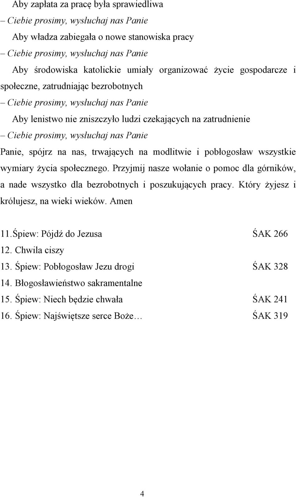 Przyjmij nasze wołanie o pomoc dla górników, a nade wszystko dla bezrobotnych i poszukujących pracy. Który żyjesz i królujesz, na wieki wieków. Amen 11.