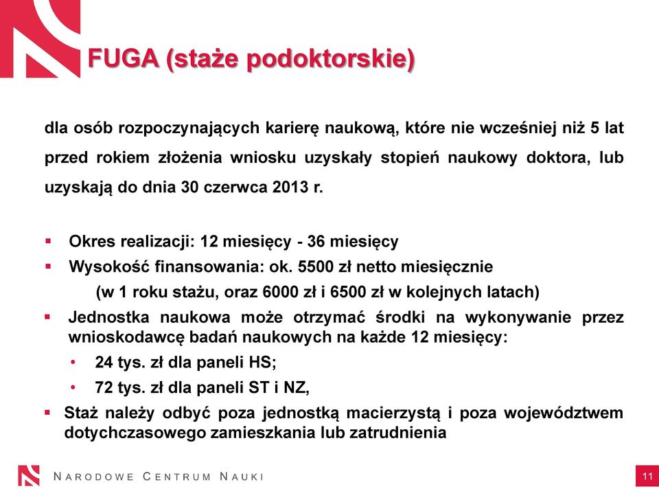5500 zł netto miesięcznie (w 1 roku stażu, oraz 6000 zł i 6500 zł w kolejnych latach) Jednostka naukowa może otrzymać środki na wykonywanie przez wnioskodawcę