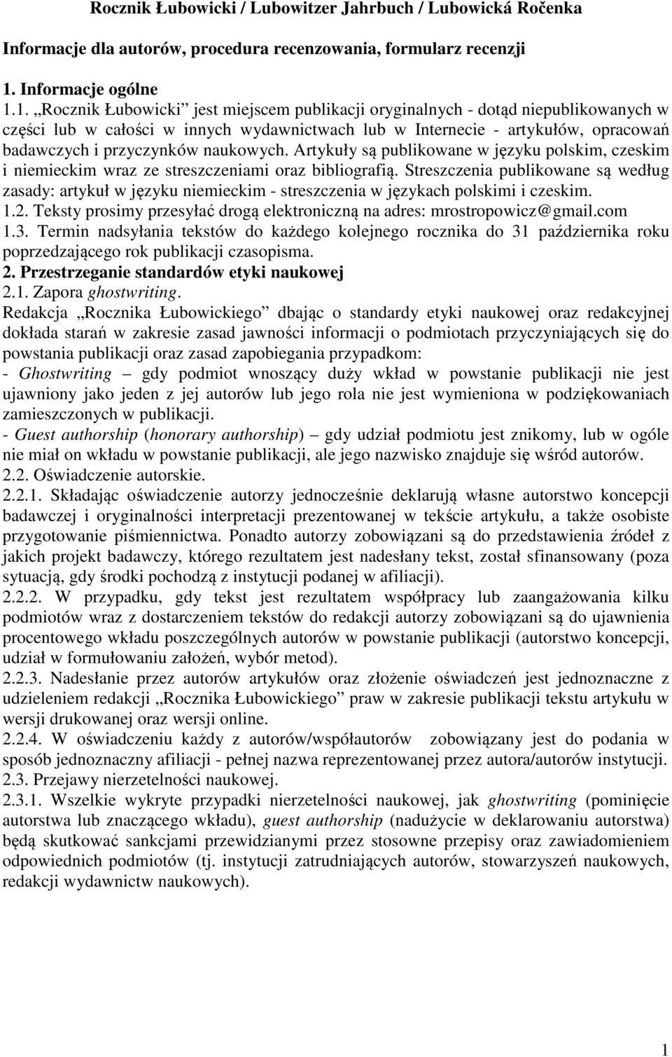 1. Rocznik Łubowicki jest miejscem publikacji oryginalnych - dotąd niepublikowanych w części lub w całości w innych wydawnictwach lub w Internecie - artykułów, opracowań badawczych i przyczynków
