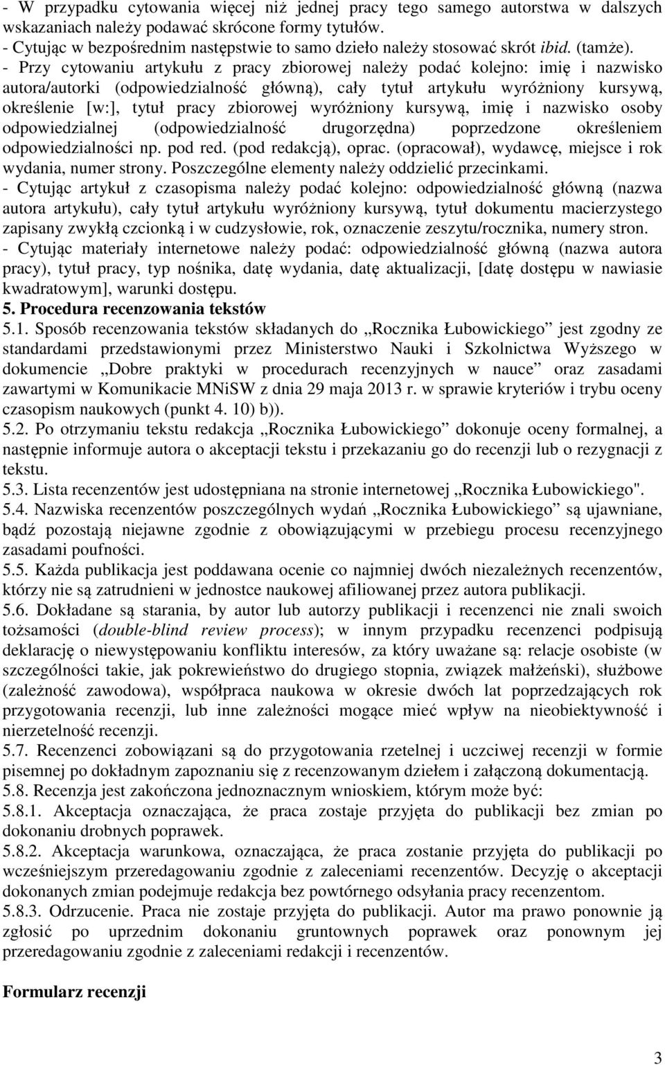 - Przy cytowaniu artykułu z pracy zbiorowej należy podać kolejno: imię i nazwisko autora/autorki (odpowiedzialność główną), cały tytuł artykułu wyróżniony kursywą, określenie [w:], tytuł pracy