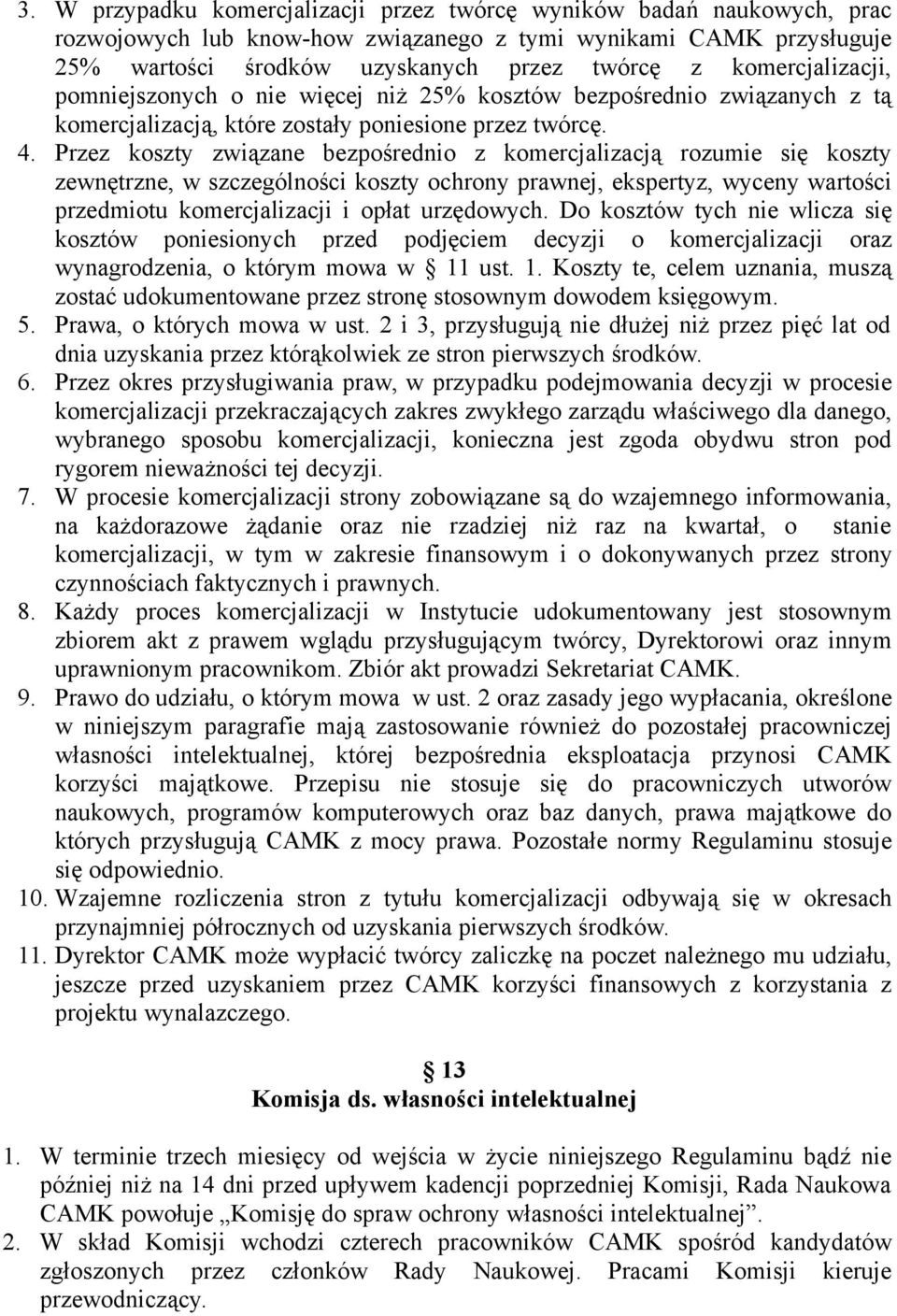 Przez koszty związane bezpośrednio z komercjalizacją rozumie się koszty zewnętrzne, w szczególności koszty ochrony prawnej, ekspertyz, wyceny wartości przedmiotu komercjalizacji i opłat urzędowych.