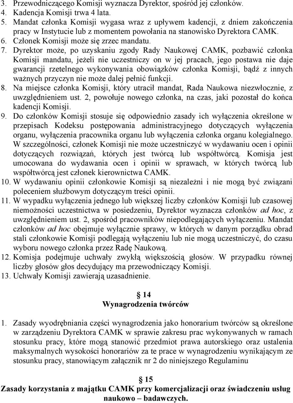 Dyrektor może, po uzyskaniu zgody Rady Naukowej CAMK, pozbawić członka Komisji mandatu, jeżeli nie uczestniczy on w jej pracach, jego postawa nie daje gwarancji rzetelnego wykonywania obowiązków