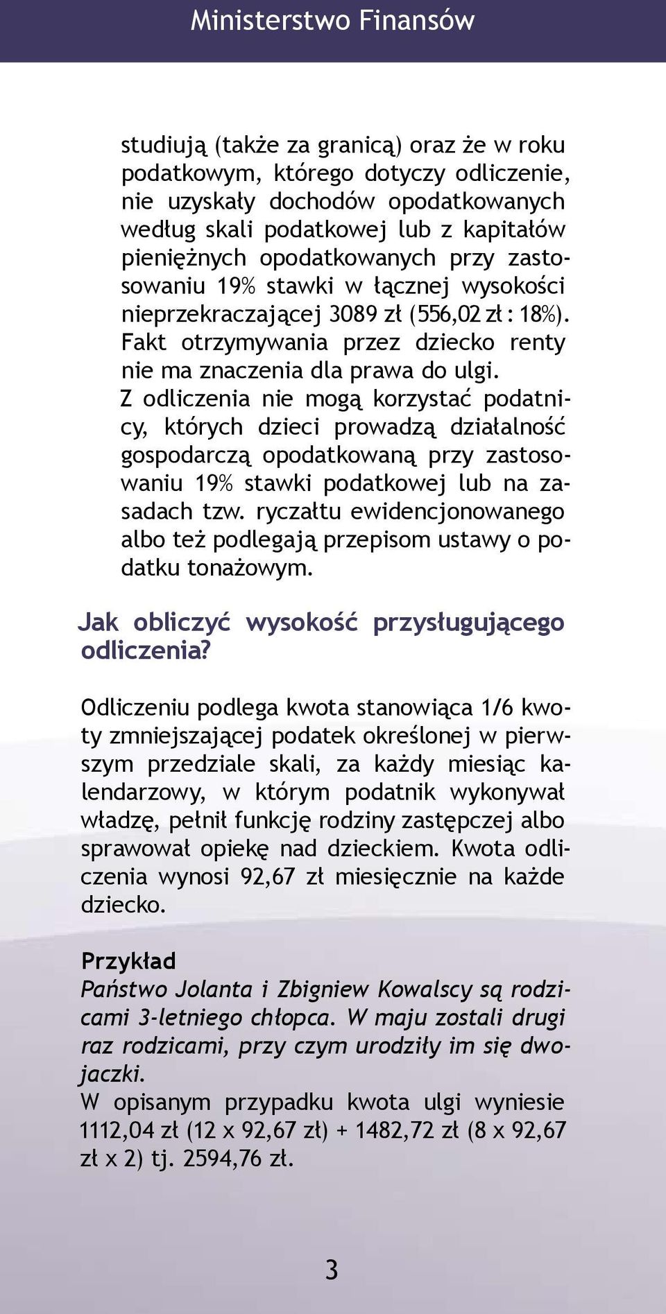 Z odliczenia nie mogą korzystać podatnicy, których dzieci prowadzą działalność gospodarczą opodatkowaną przy zastosowaniu 19% stawki podatkowej lub na zasadach tzw.