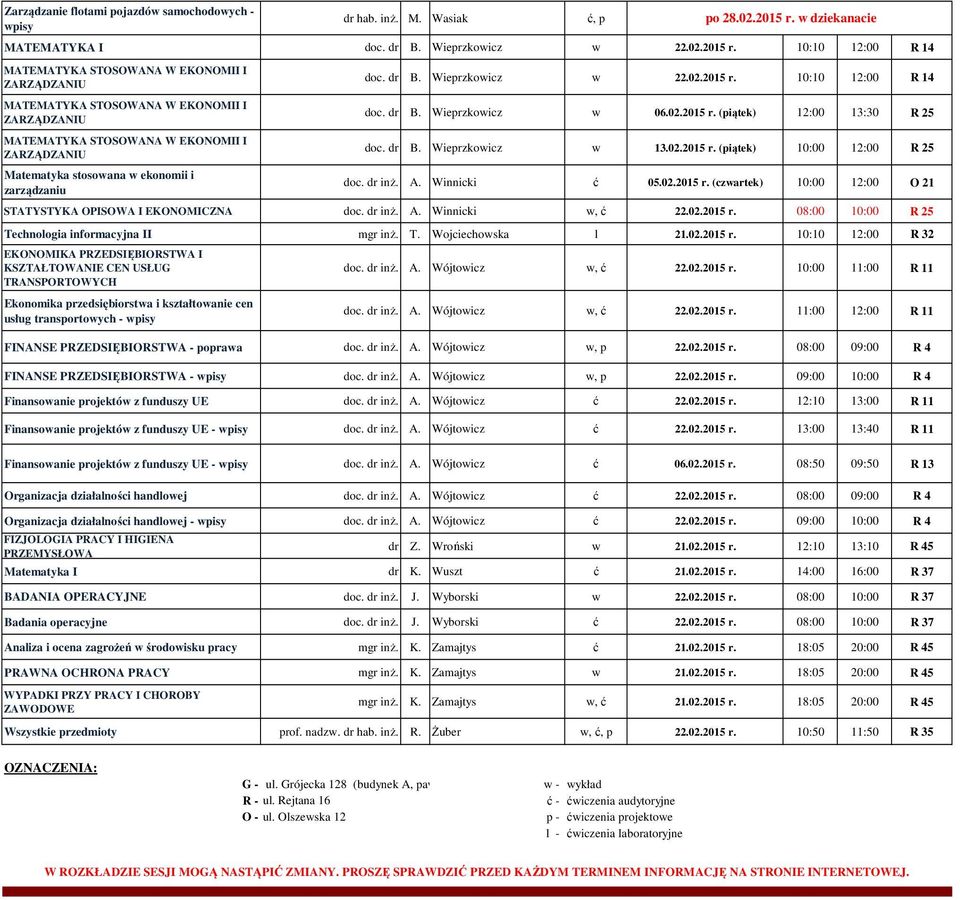 zarządzaniu doc. dr B. Wieprzkowicz w 22.02.2015 r. 10:10 12:00 R 14 doc. dr B. Wieprzkowicz w 06.02.2015 r. (piątek) 12:00 13:30 R 25 doc. dr B. Wieprzkowicz w 13.02.2015 r. (piątek) 10:00 12:00 R 25 doc.