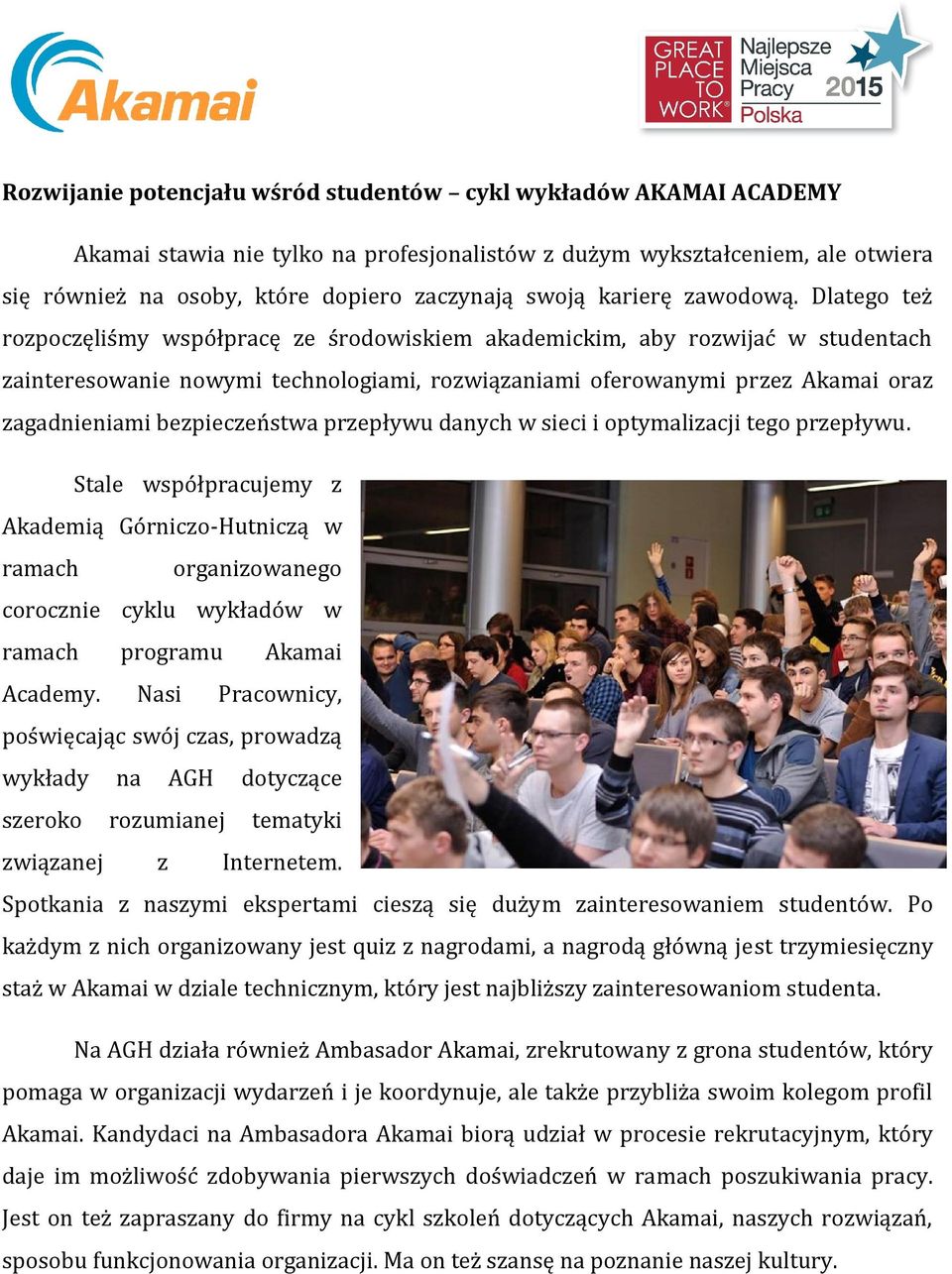 Dlatego też rozpoczęliśmy współpracę ze środowiskiem akademickim, aby rozwijać w studentach zainteresowanie nowymi technologiami, rozwiązaniami oferowanymi przez Akamai oraz zagadnieniami
