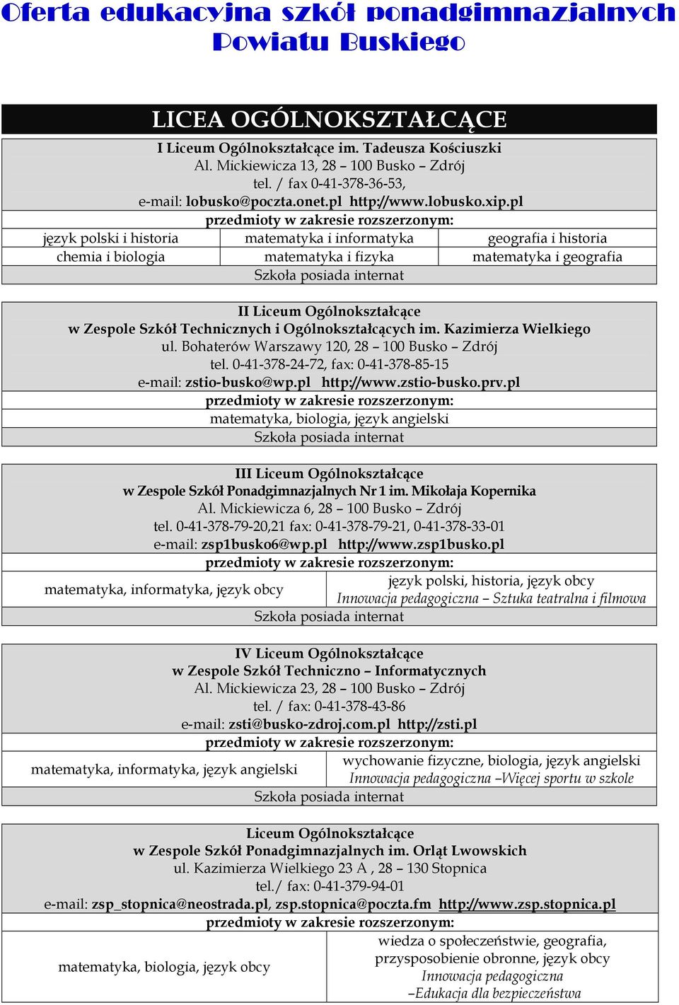 pl przedmioty w zakresie rozszerzonym: język polski i historia matematyka i informatyka geografia i historia chemia i biologia matematyka i fizyka matematyka i geografia Szkoła posiada internat II