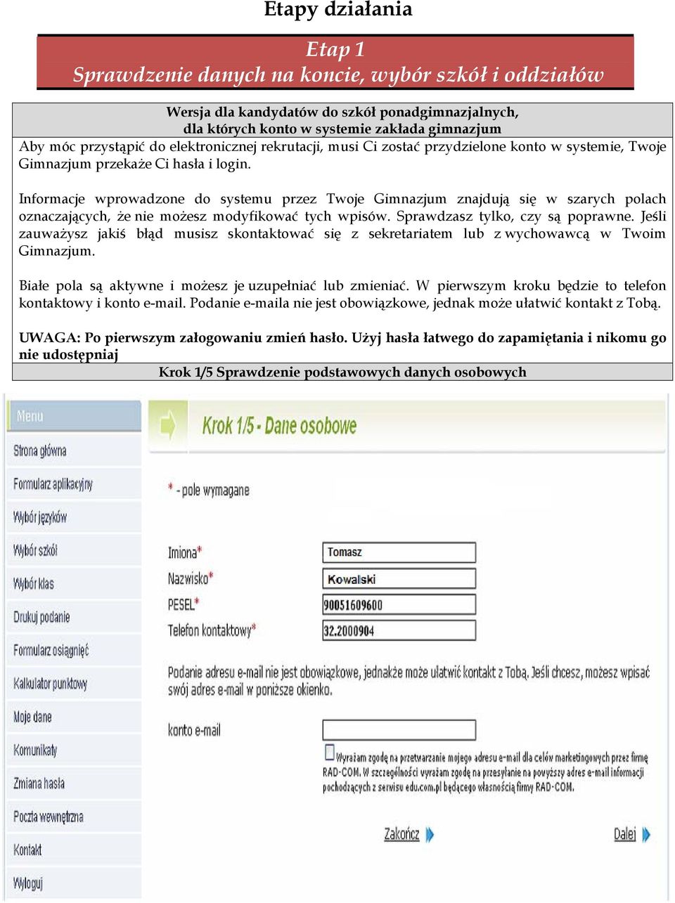 Informacje wprowadzone do systemu przez Twoje Gimnazjum znajdują się w szarych polach oznaczających, że nie możesz modyfikować tych wpisów. Sprawdzasz tylko, czy są poprawne.