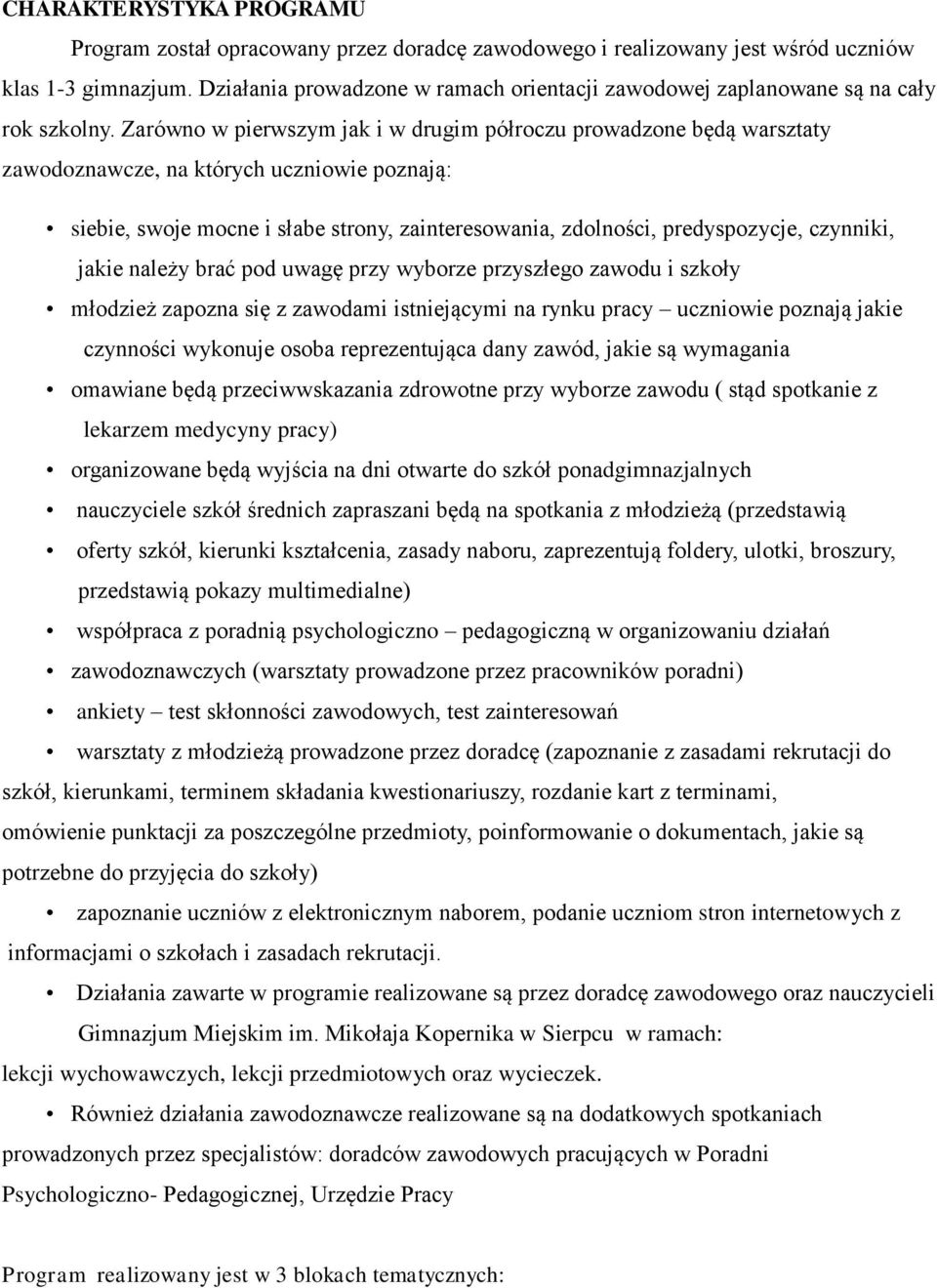 Zarówno w pierwszym jak i w drugim półroczu prowadzone będą warsztaty zawodoznawcze, na których uczniowie poznają: siebie, swoje mocne i słabe strony, zainteresowania, zdolności, predyspozycje,