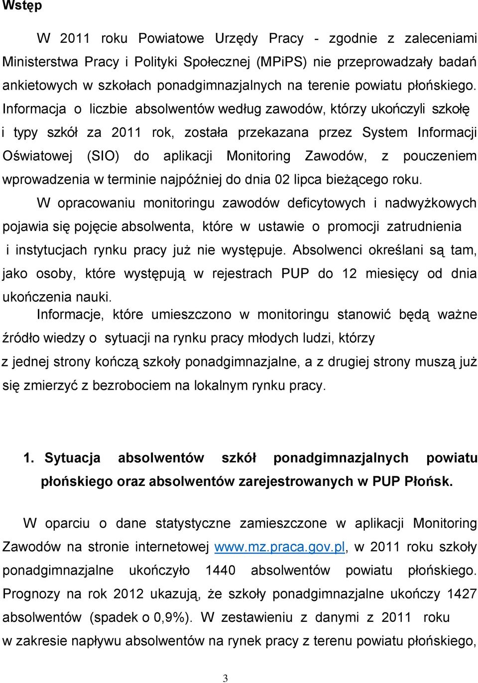 Informacja o liczbie absolwentów według zawodów, którzy ukończyli szkołę i typy szkół za 2011 rok, została przekazana przez System Informacji Oświatowej (SIO) do aplikacji Monitoring Zawodów, z