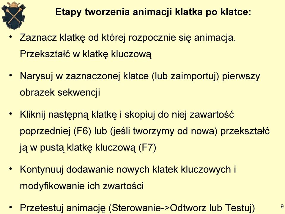 następną klatkę i skopiuj do niej zawartość poprzedniej (F6) lub (jeśli tworzymy od nowa) przekształć ją w pustą