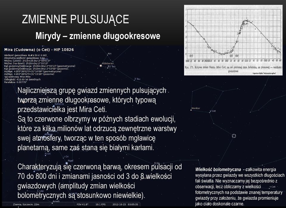 karłami. Charakteryzują się czerwoną barwą, okresem pulsacji od 70 do 800 dni i zmianami jasności od 3 do 8 wielkości gwiazdowych (amplitudy zmian wielkości bolometrycznych są stosunkowo niewielkie).