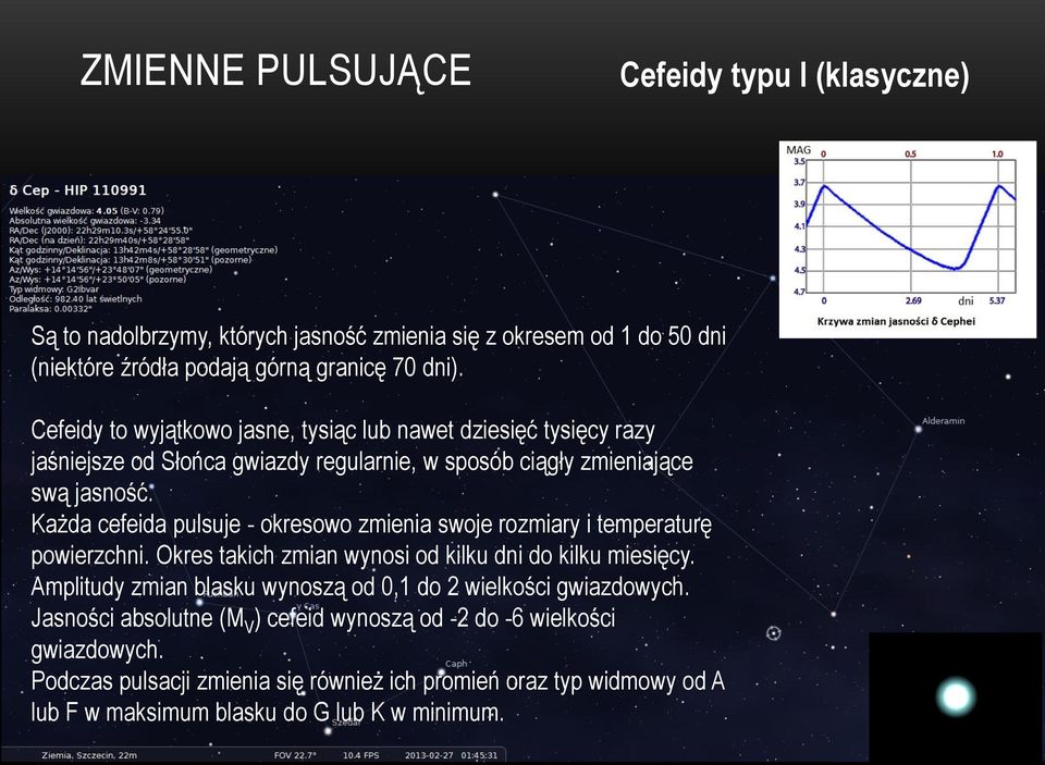 Każda cefeida pulsuje - okresowo zmienia swoje rozmiary i temperaturę powierzchni. Okres takich zmian wynosi od kilku dni do kilku miesięcy.