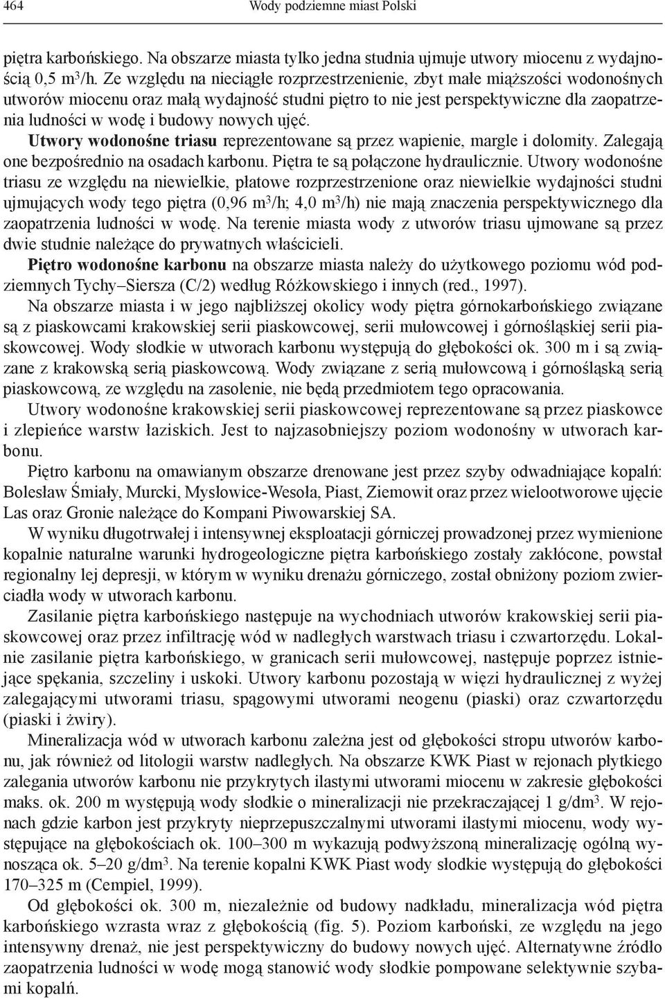 nowych ujęć. Utwory wodonośne triasu reprezentowane są przez wapienie, margle i dolomity. Zalegają one bezpośrednio na osadach karbonu. Piętra te są połączone hydraulicznie.