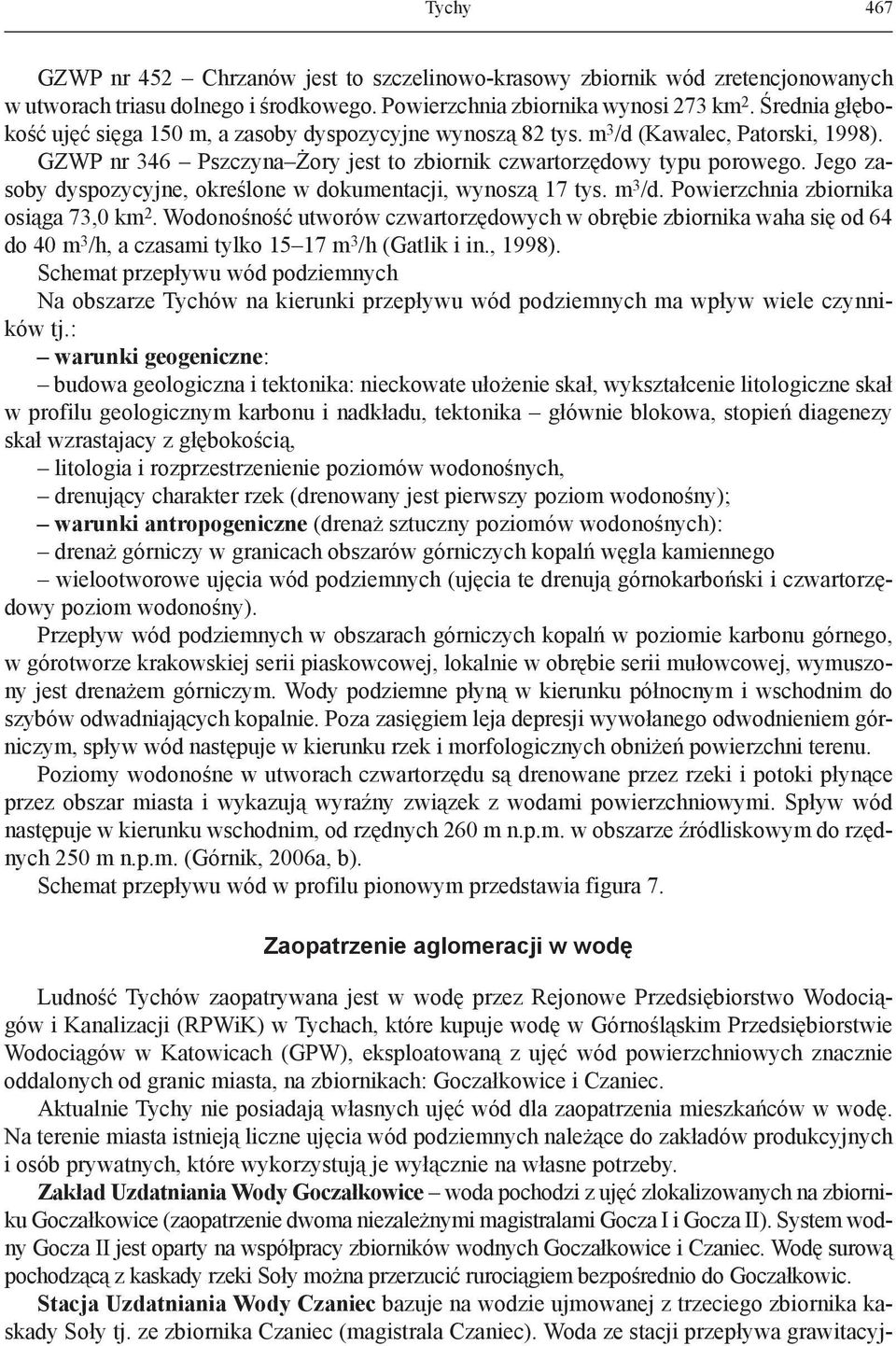 Jego zasoby dyspozycyjne, określone w dokumentacji, wynoszą 17 tys. m 3 /d. Powierzchnia zbiornika osiąga 73,0 km 2.