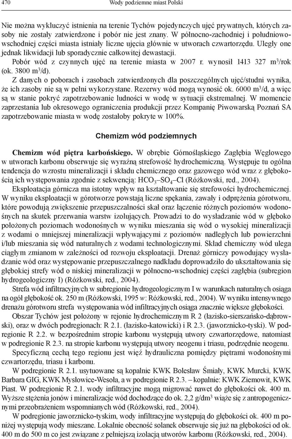 Pobór wód z czynnych ujęć na terenie miasta w 2007 r. wynosił 1413 327 m 3 /rok (ok. 3800 m 3 /d).