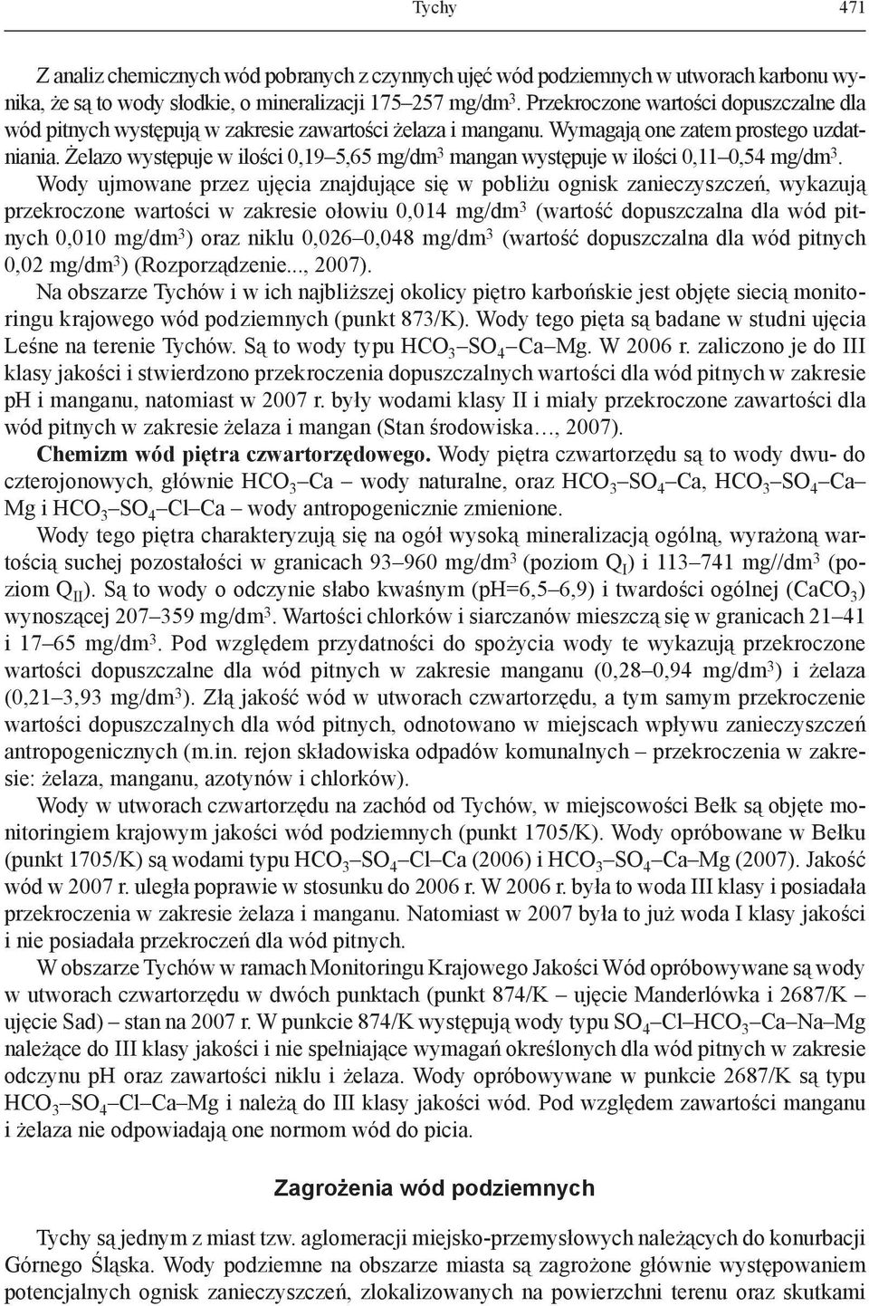 Żelazo występuje w ilości 0,19 5,65 mg/dm 3 mangan występuje w ilości 0,11 0,54 mg/dm 3.