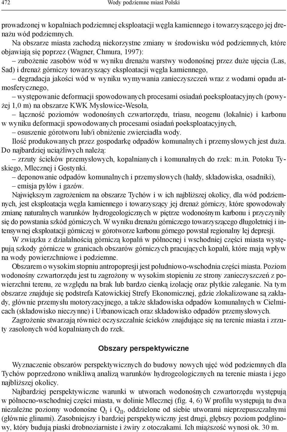 ujęcia (Las, Sad) i drenaż górniczy towarzyszący eksploatacji węgla kamiennego, degradacja jakości wód w wyniku wymywania zanieczyszczeń wraz z wodami opadu atmosferycznego, występowanie deformacji