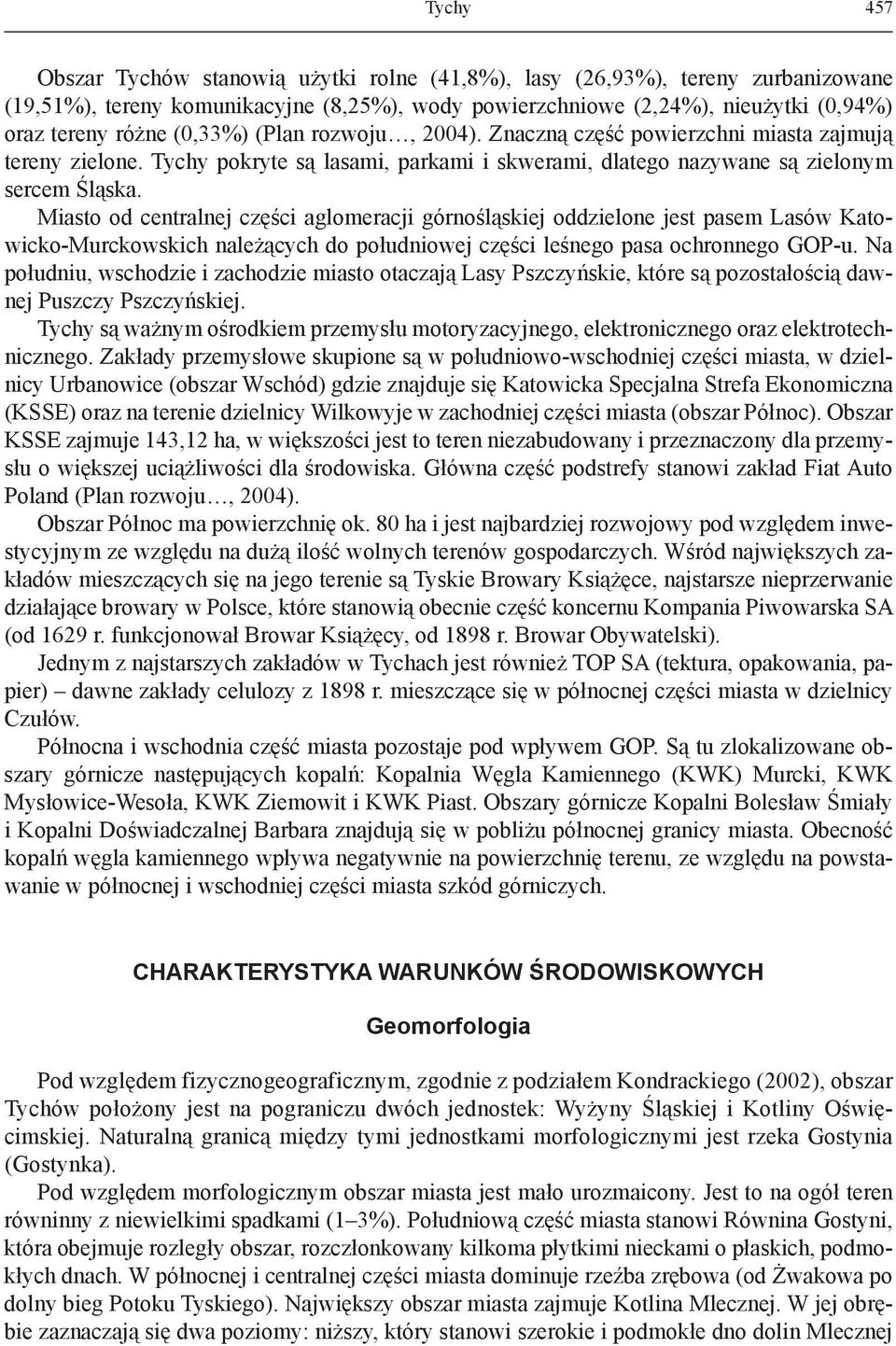 Miasto od centralnej części aglomeracji górnośląskiej oddzielone jest pasem Lasów Katowicko-Murckowskich należących do południowej części leśnego pasa ochronnego GOP-u.