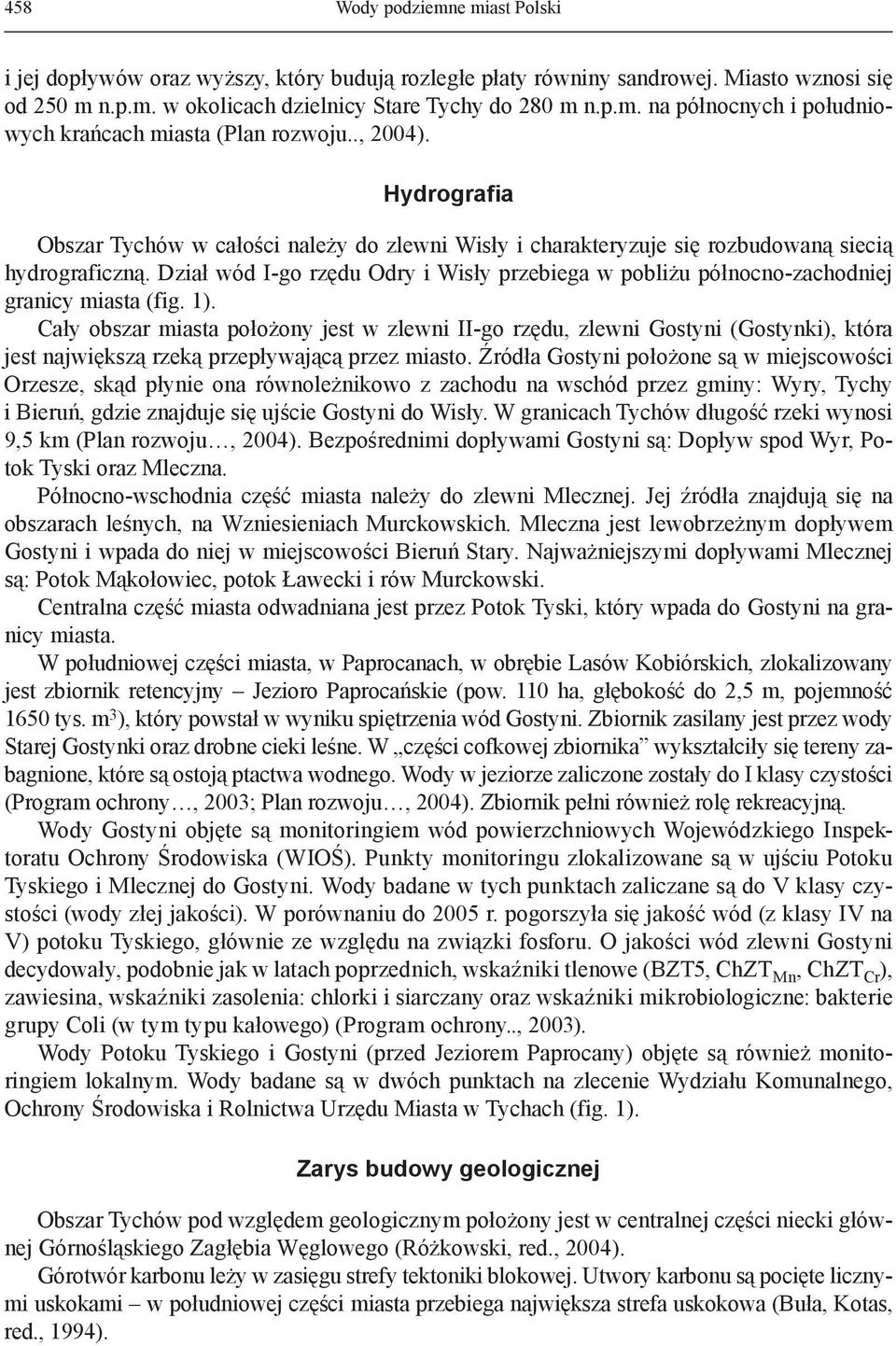 Dział wód I-go rzędu Odry i Wisły przebiega w pobliżu północno-zachodniej granicy miasta (fig. 1).