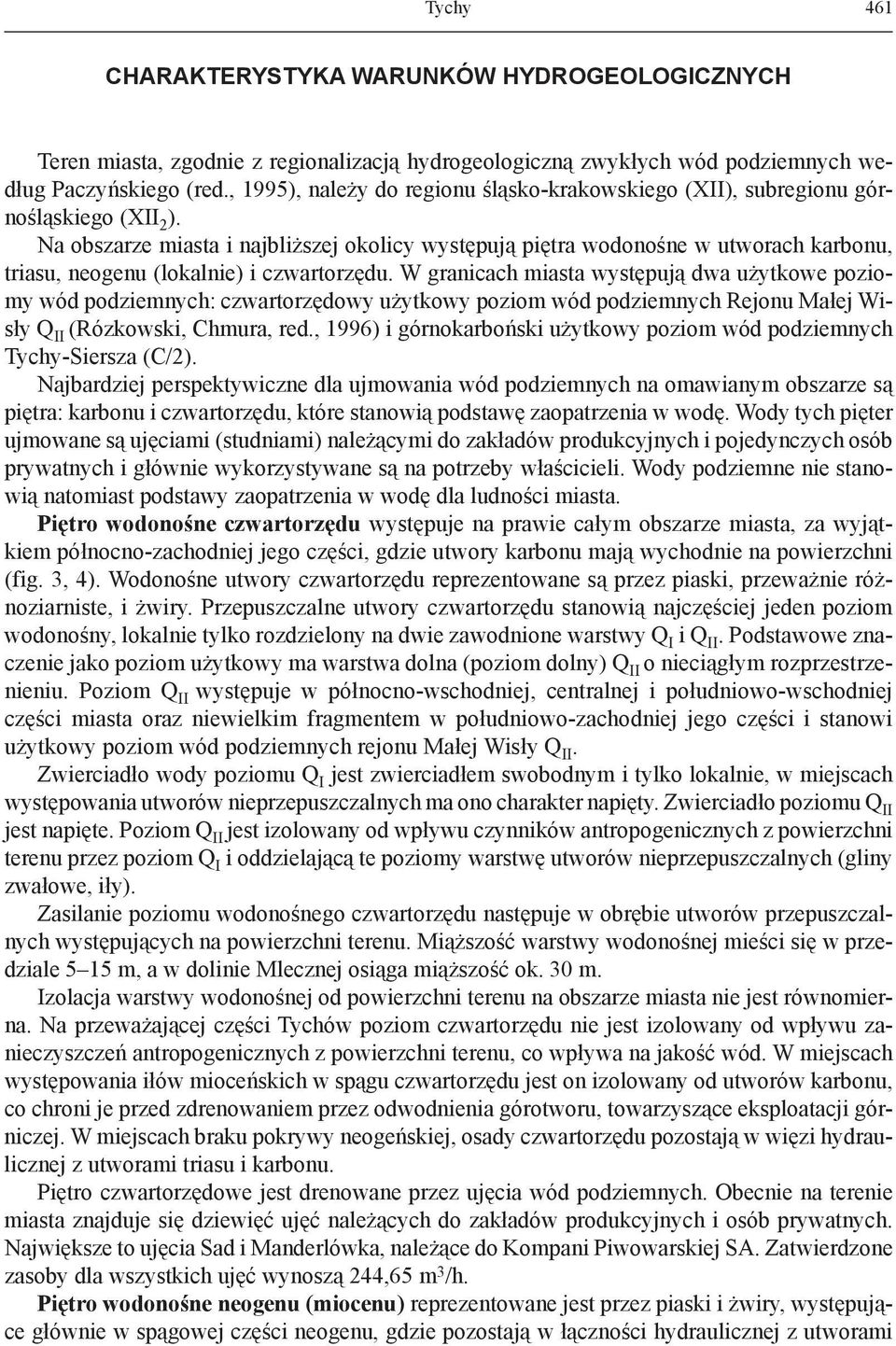 Na obszarze miasta i najbliższej okolicy występują piętra wodonośne w utworach karbonu, triasu, neogenu (lokalnie) i czwartorzędu.