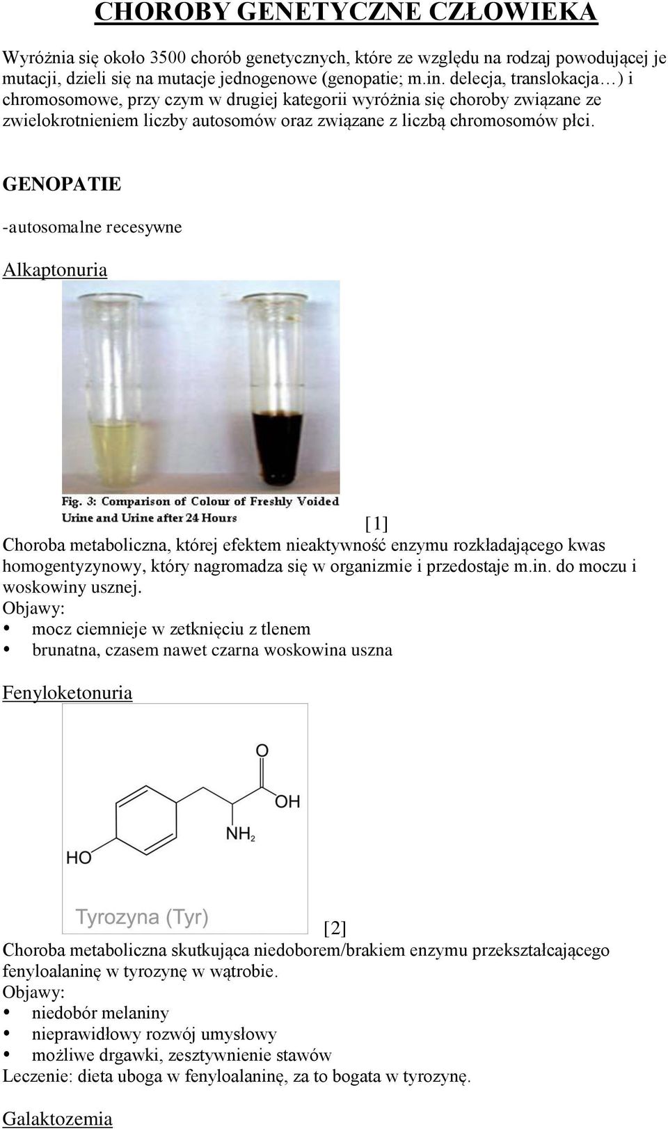 GENOPATIE -autosomalne recesywne Alkaptonuria [1] Choroba metaboliczna, której efektem nieaktywność enzymu rozkładającego kwas homogentyzynowy, który nagromadza się w organizmie i przedostaje m.in.