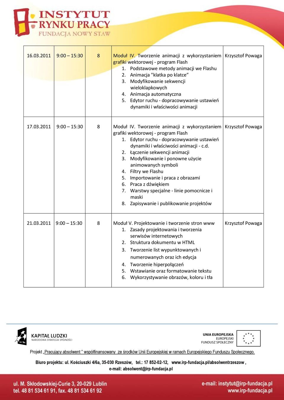 Tworzenie animacji z wykorzystaniem grafiki wektorowej - program Flash 1. Edytor ruchu - dopracowywanie ustawieo dynamiki i właściwości animacji - c.d. 2. Łączenie sekwencji animacji 3.