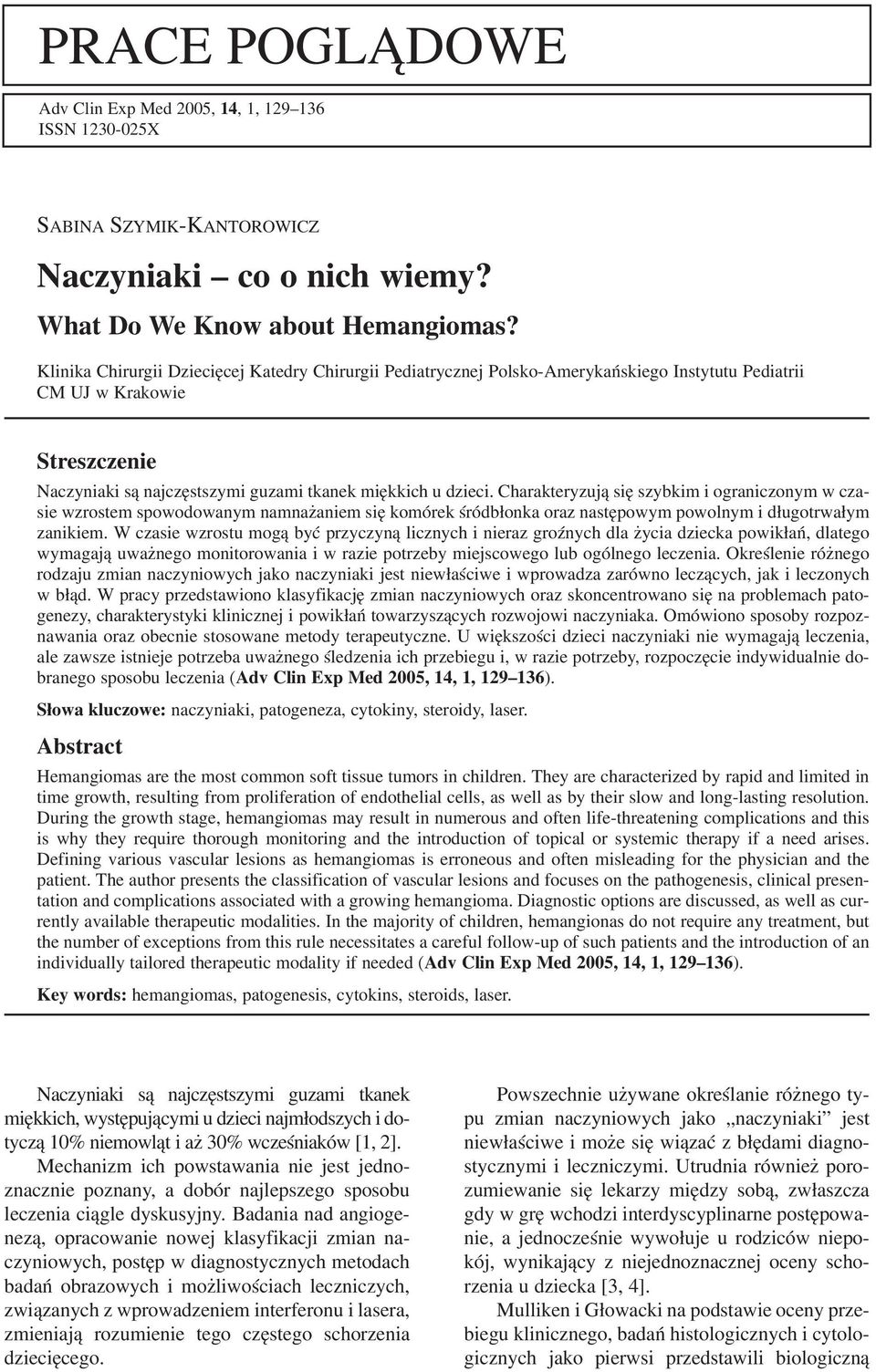 Charakteryzują się szybkim i ograniczonym w cza sie wzrostem spowodowanym namnażaniem się komórek śródbłonka oraz następowym powolnym i długotrwałym zanikiem.