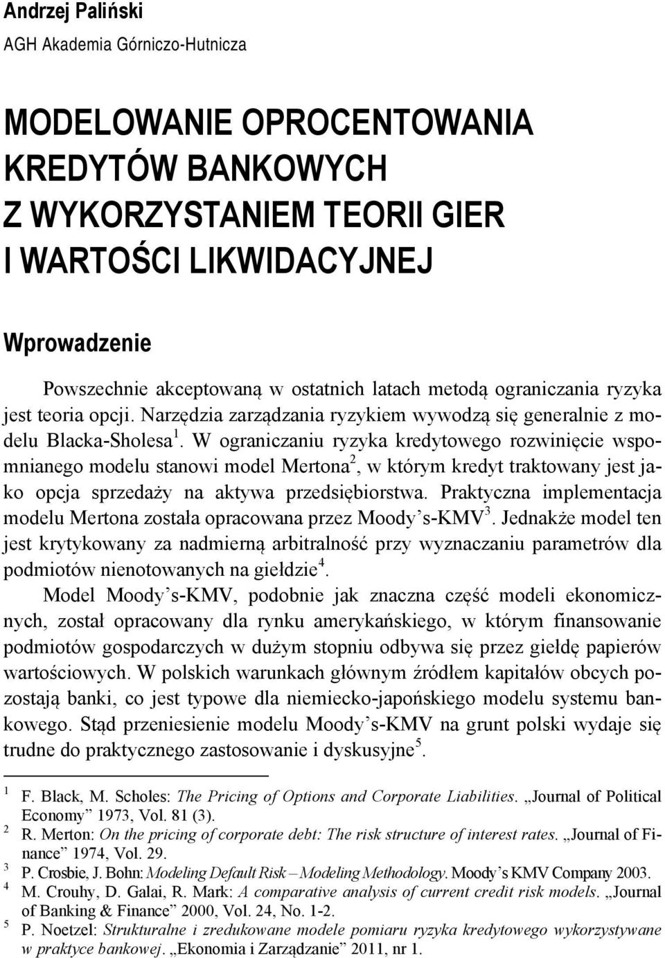 W ograniczaniu ryzyka kredytowego rozwinięcie wspomnianego modelu stanowi model Mertona 2, w którym kredyt traktowany jest jako opcja sprzedaży na aktywa przedsiębiorstwa.