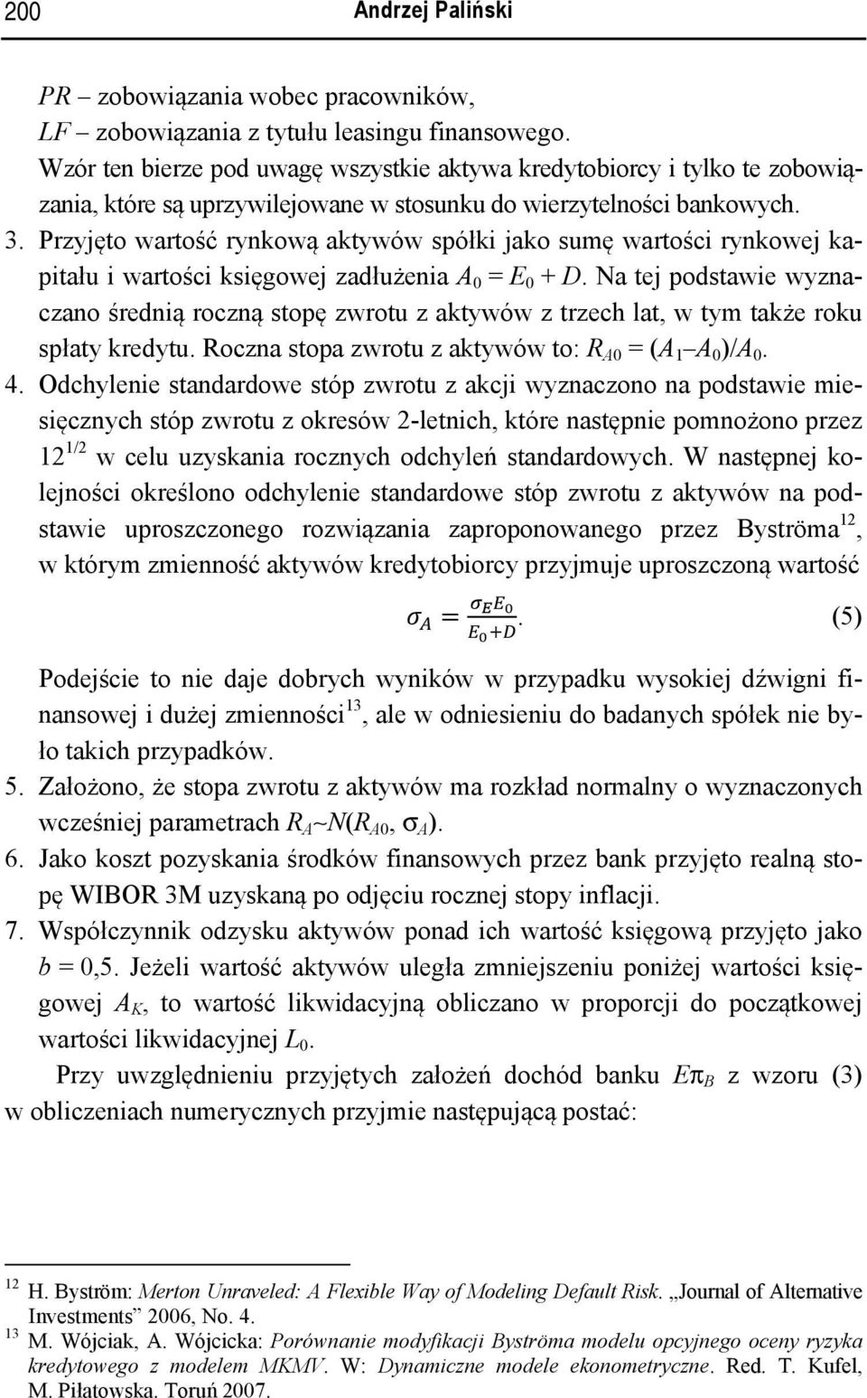 Przyjęto wartość rynkową aktywów spółki jako sumę wartości rynkowej kapitału i wartości księgowej zadłużenia A 0 = E 0 + D.