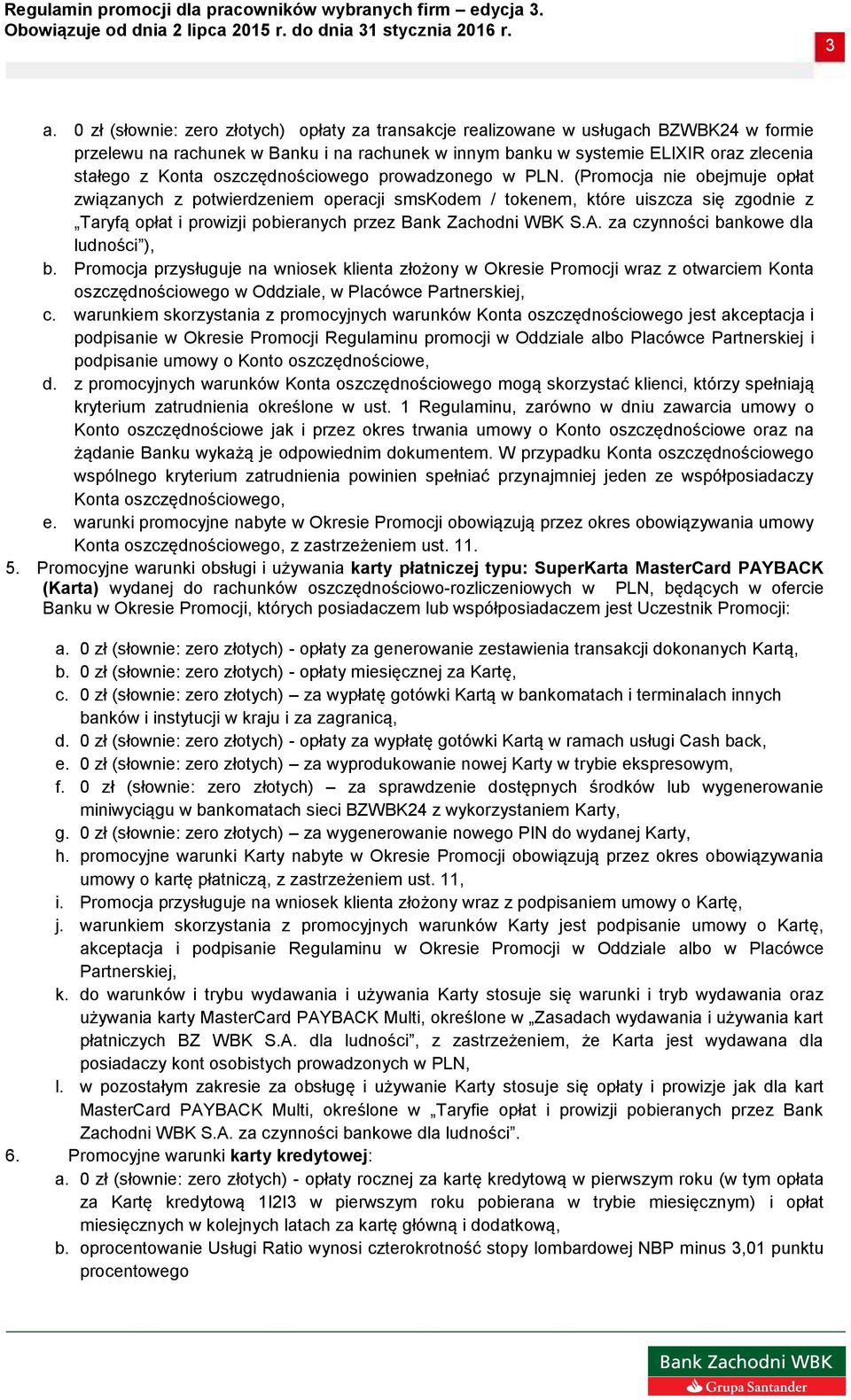 (Promocja nie obejmuje opłat związanych z potwierdzeniem operacji smskodem / tokenem, które uiszcza się zgodnie z Taryfą opłat i prowizji pobieranych przez Bank Zachodni WBK S.A.
