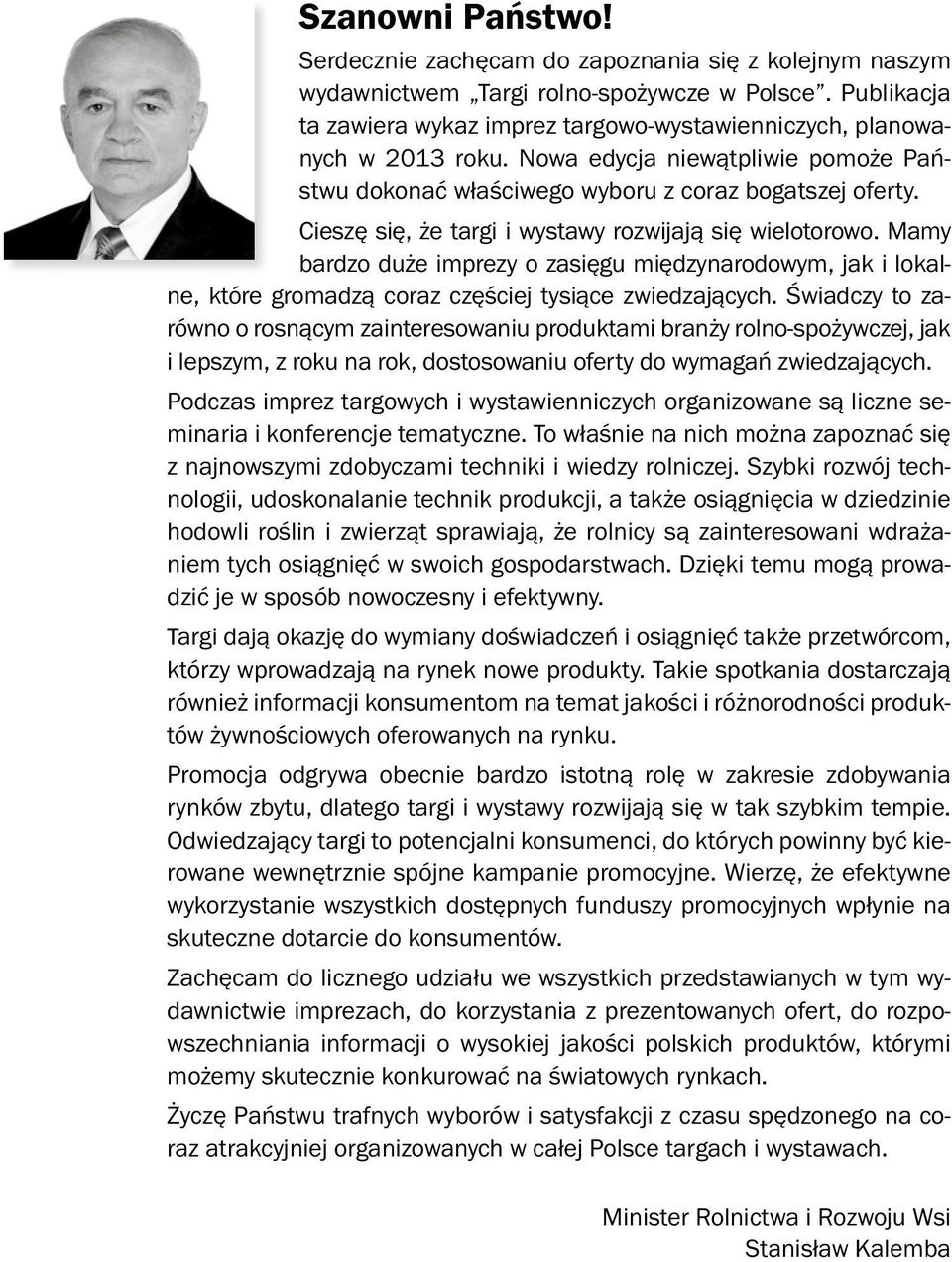 Cieszę się, że targi i wystawy rozwijają się wielotorowo. Mamy bardzo duże imprezy o zasięgu międzynarodowym, jak i lokalne, które gromadzą coraz częściej tysiące zwiedzających.