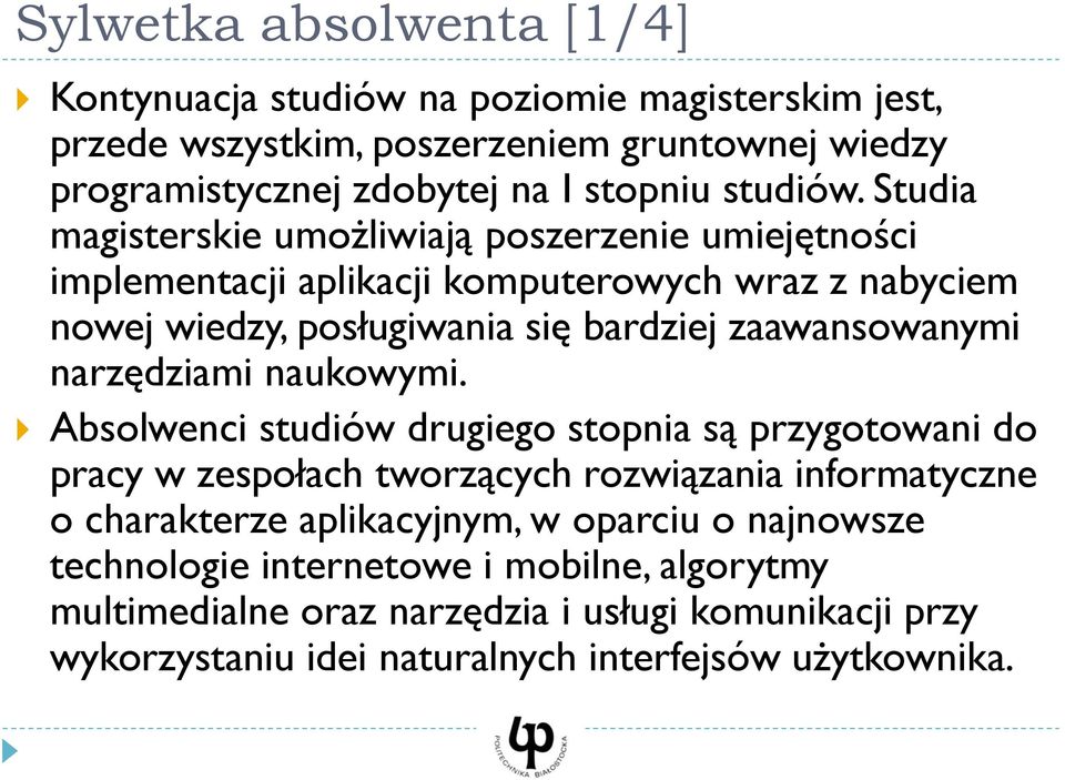 Studia magisterskie umożliwiają poszerzenie umiejętności implementacji aplikacji komputerowych wraz z nabyciem nowej wiedzy, posługiwania się bardziej zaawansowanymi