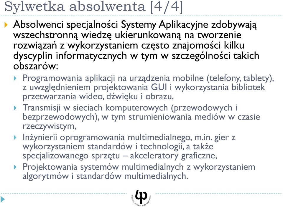 przetwarzania wideo, dźwięku i obrazu, Transmisji w sieciach komputerowych (przewodowych i bezprzewodowych), w tym strumieniowania mediów w czasie rzeczywistym, Inżynierii oprogramowania