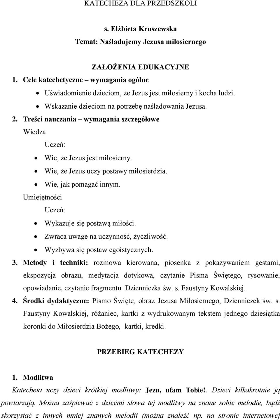 Treści nauczania wymagania szczegółowe Wiedza Uczeń: Wie, że Jezus jest miłosierny. Wie, że Jezus uczy postawy miłosierdzia. Wie, jak pomagać innym. Umiejętności Uczeń: Wykazuje się postawą miłości.