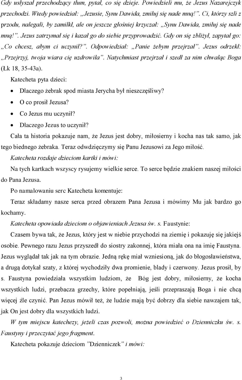 Gdy on się zbliżył, zapytał go: Co chcesz, abym ci uczynił?. Odpowiedział: Panie żebym przejrzał. Jezus odrzekł: Przejrzyj, twoja wiara cię uzdrowiła.